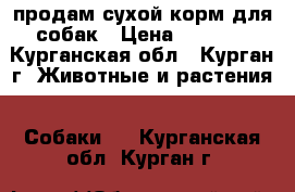 продам сухой корм для собак › Цена ­ 1 200 - Курганская обл., Курган г. Животные и растения » Собаки   . Курганская обл.,Курган г.